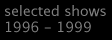 selected shows 1996 - 1999