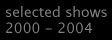 selected shows 2000 - 2004